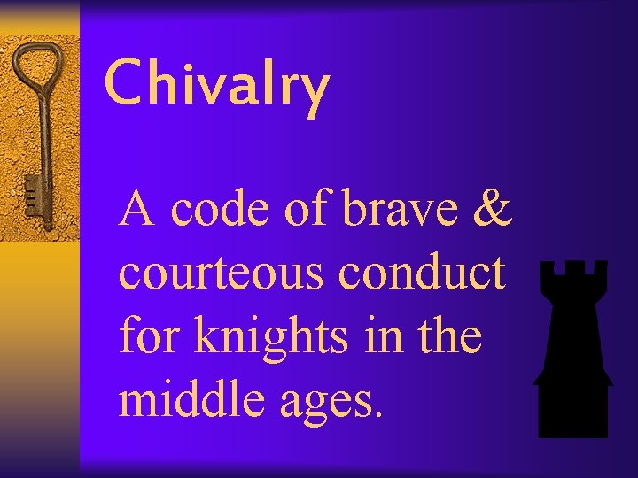 Chivalry A code of brave & courteous conduct for knights in the middle ages.