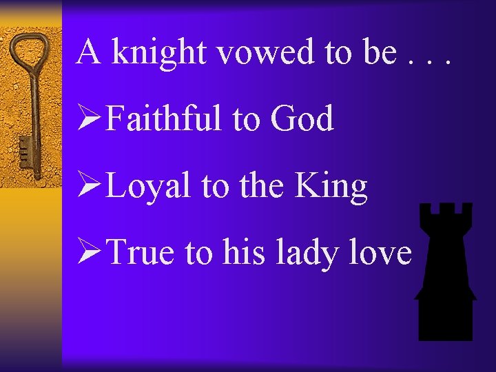 A knight vowed to be. . . ØFaithful to God ØLoyal to the King