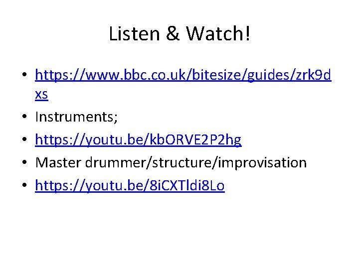 Listen & Watch! • https: //www. bbc. co. uk/bitesize/guides/zrk 9 d xs • Instruments;