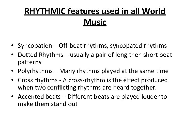 RHYTHMIC features used in all World Music • Syncopation – Off-beat rhythms, syncopated rhythms