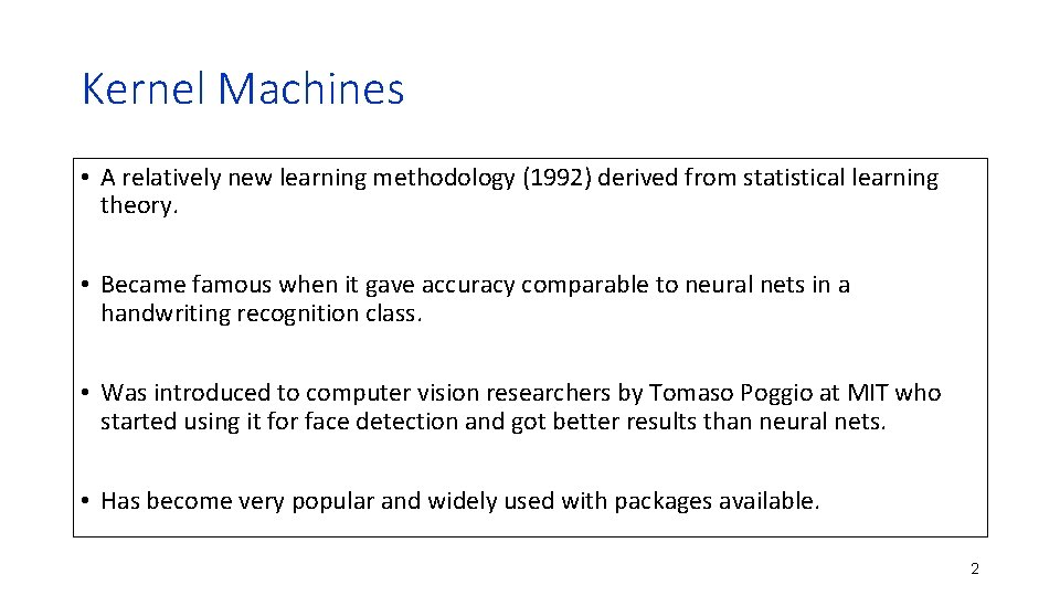 Kernel Machines • A relatively new learning methodology (1992) derived from statistical learning theory.