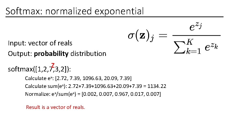 Softmax: normalized exponential Input: vector of reals Output: probability distribution z softmax([1, 2, 7,