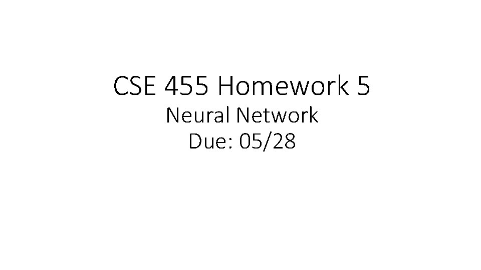 CSE 455 Homework 5 Neural Network Due: 05/28 