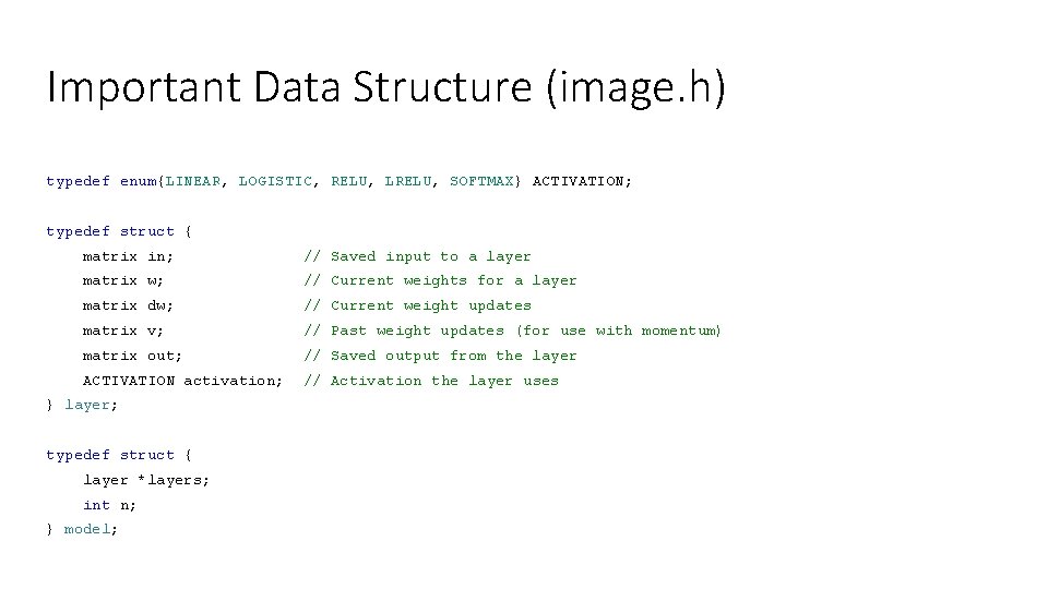 Important Data Structure (image. h) typedef enum{LINEAR, LOGISTIC, RELU, LRELU, SOFTMAX} ACTIVATION; typedef struct