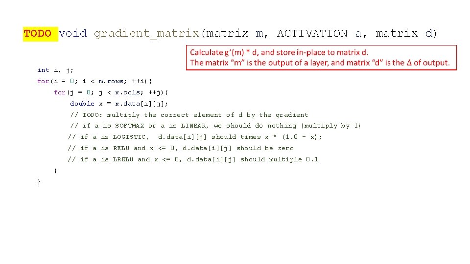 TODO void gradient_matrix(matrix m, ACTIVATION a, matrix d) int i, j; for(i = 0;