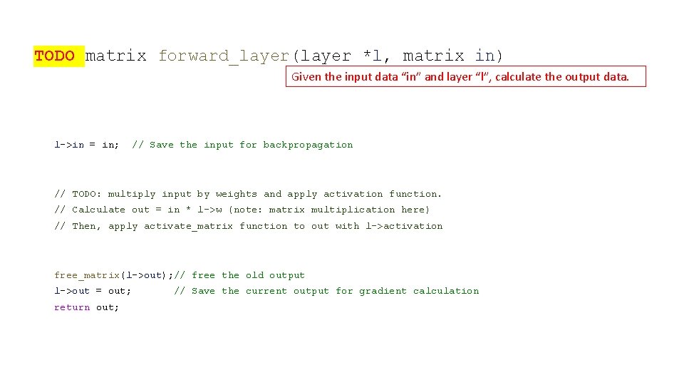 TODO matrix forward_layer(layer *l, matrix in) Given the input data “in” and layer “l”,