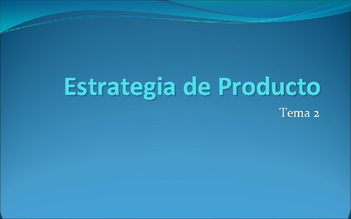 Estrategia de Producto Tema 2 