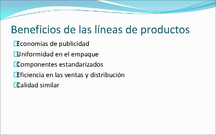 Beneficios de las líneas de productos �Economías de publicidad �Uniformidad en el empaque �Componentes