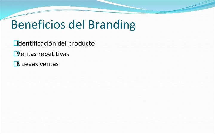 Beneficios del Branding �Identificación del producto �Ventas repetitivas �Nuevas ventas 