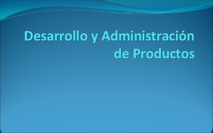 Desarrollo y Administración de Productos 