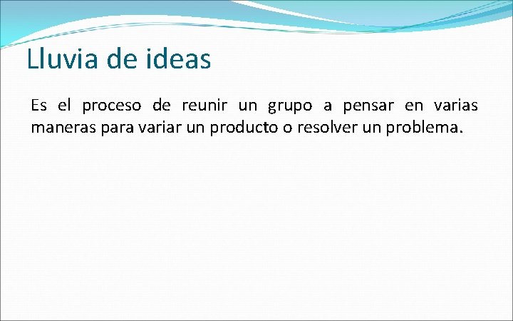 Lluvia de ideas Es el proceso de reunir un grupo a pensar en varias