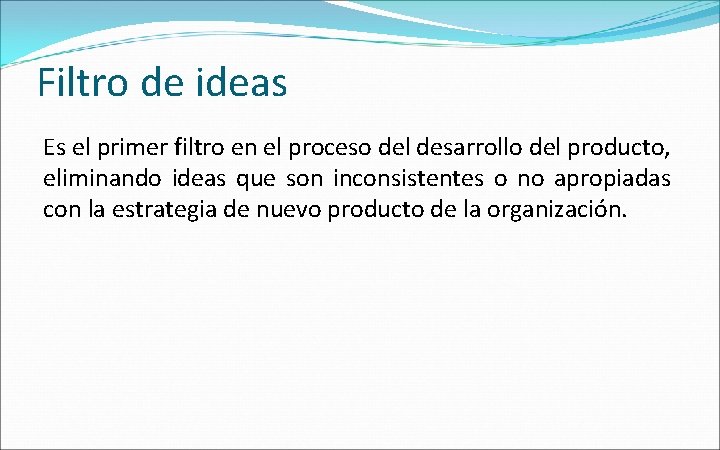 Filtro de ideas Es el primer filtro en el proceso del desarrollo del producto,