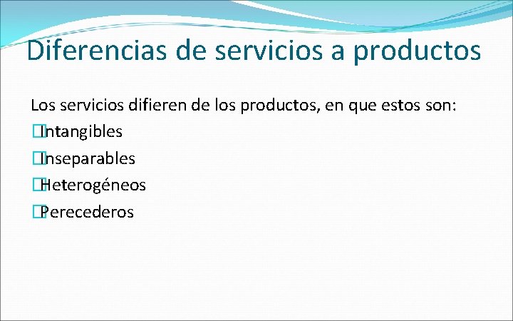 Diferencias de servicios a productos Los servicios difieren de los productos, en que estos