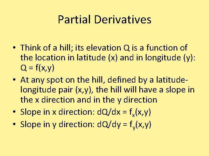 Partial Derivatives • Think of a hill; its elevation Q is a function of