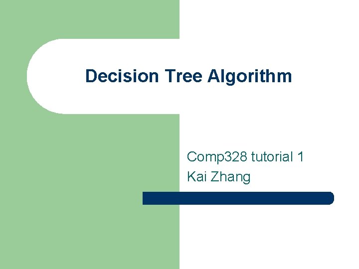 Decision Tree Algorithm Comp 328 tutorial 1 Kai