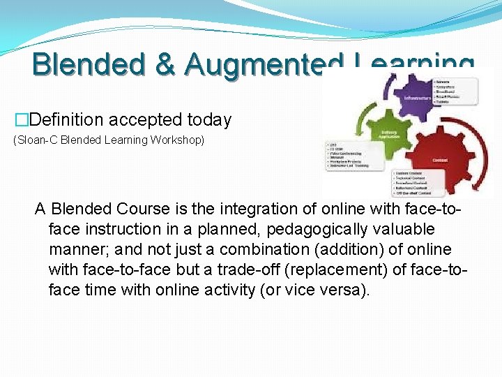 Blended & Augmented Learning �Definition accepted today (Sloan-C Blended Learning Workshop) A Blended Course