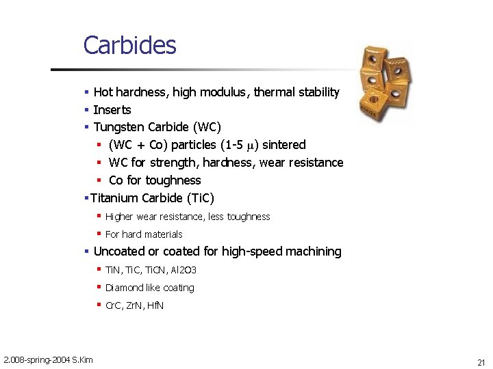 Carbides Hot hardness, high modulus, thermal stability Inserts Tungsten Carbide (WC) (WC + Co)