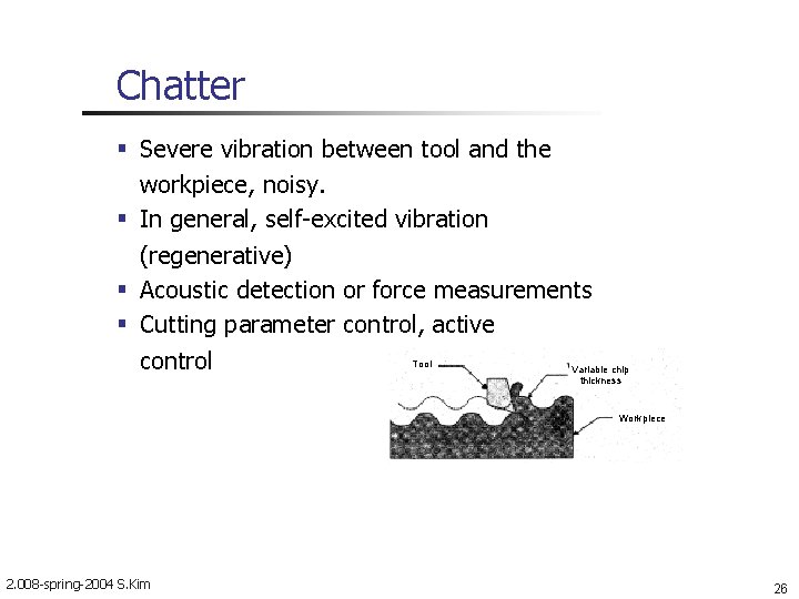 Chatter Severe vibration between tool and the workpiece, noisy. In general, self-excited vibration (regenerative)