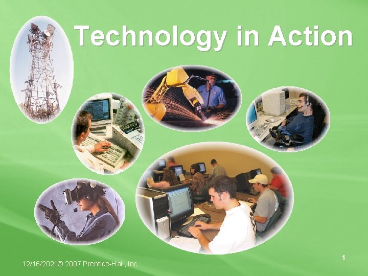Technology in Action 12/16/2021© 2007 Prentice-Hall, Inc. 1 