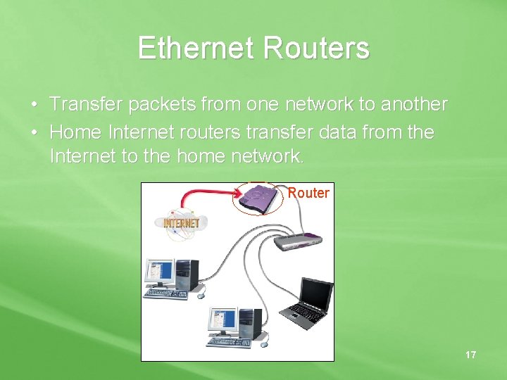 Ethernet Routers • Transfer packets from one network to another • Home Internet routers