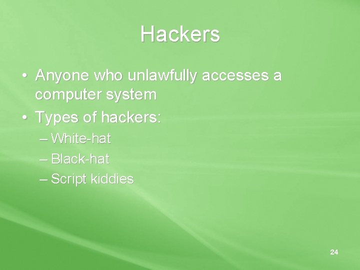 Hackers • Anyone who unlawfully accesses a computer system • Types of hackers: –