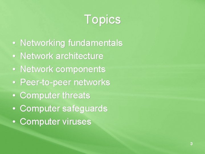 Topics • • Networking fundamentals Network architecture Network components Peer-to-peer networks Computer threats Computer