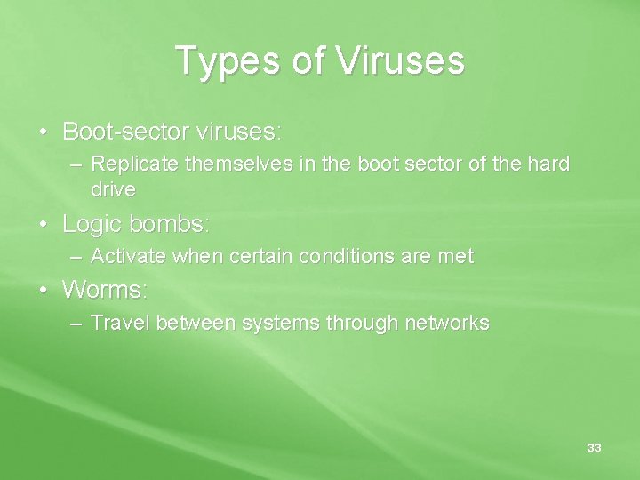 Types of Viruses • Boot-sector viruses: – Replicate themselves in the boot sector of