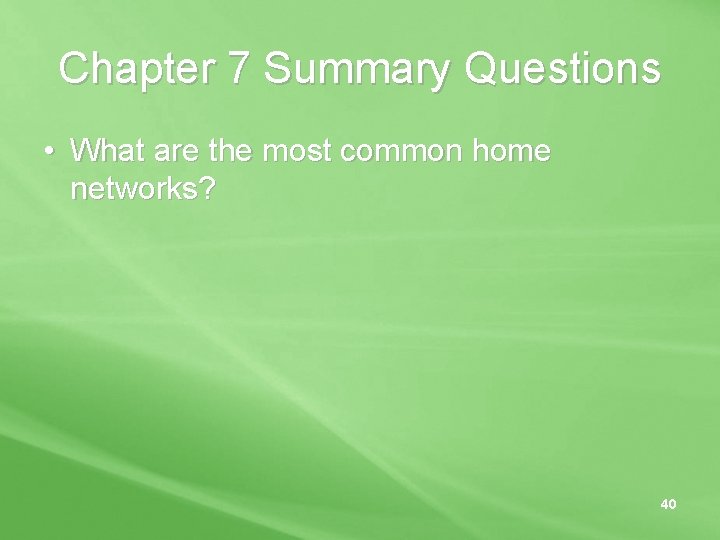 Chapter 7 Summary Questions • What are the most common home networks? 40 