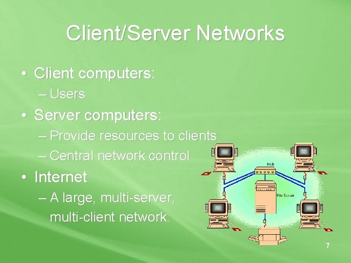 Client/Server Networks • Client computers: – Users • Server computers: – Provide resources to