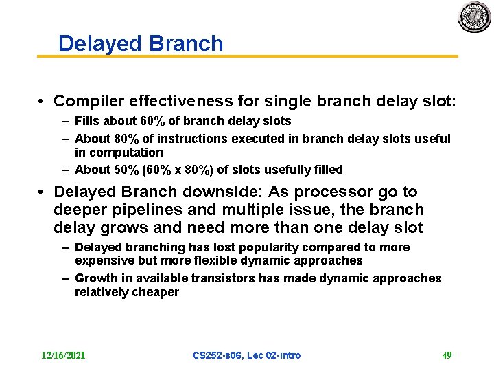 Delayed Branch • Compiler effectiveness for single branch delay slot: – Fills about 60%