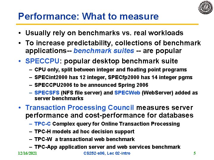 Performance: What to measure • Usually rely on benchmarks vs. real workloads • To