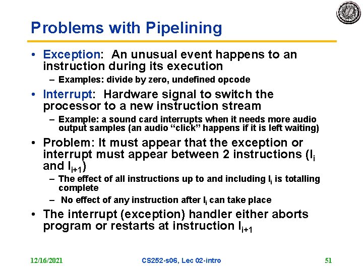 Problems with Pipelining • Exception: An unusual event happens to an instruction during its