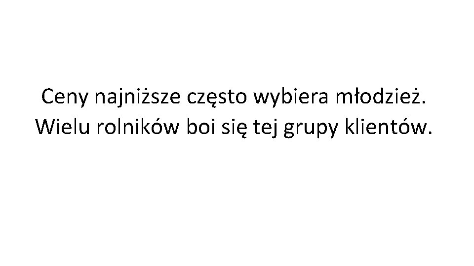 Ceny najniższe często wybiera młodzież. Wielu rolników boi się tej grupy klientów. 