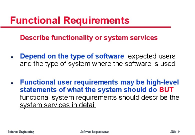 Functional Requirements Describe functionality or system services l l Depend on the type of