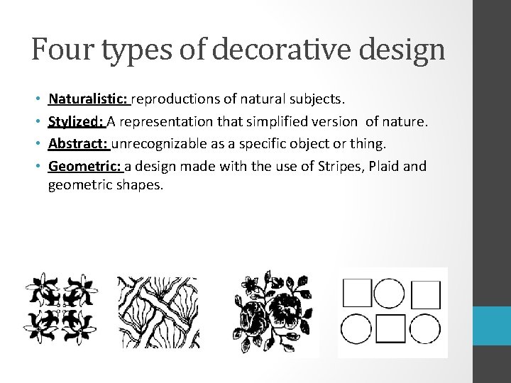 Four types of decorative design • • Naturalistic: reproductions of natural subjects. Stylized: A