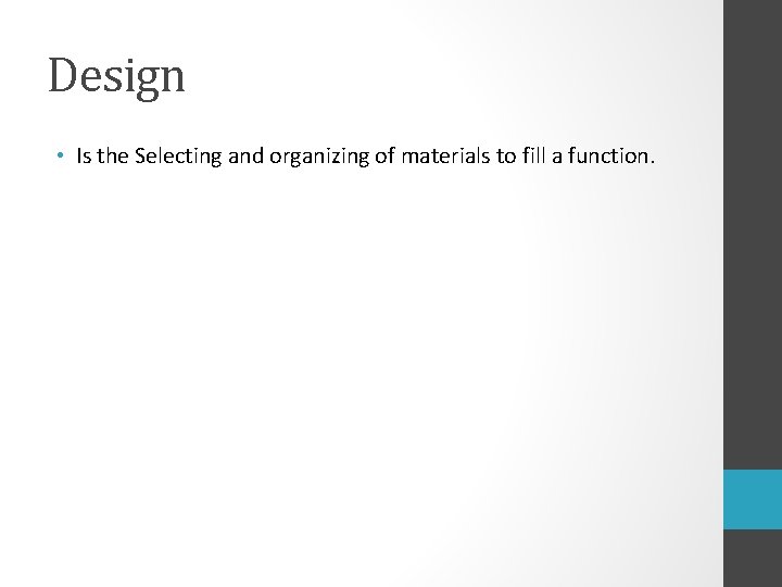 Design • Is the Selecting and organizing of materials to fill a function. 