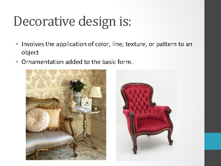 Decorative design is: • Involves the application of color, line, texture, or pattern to