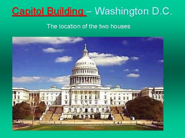 Capitol Building – Washington D. C. The location of the two houses 