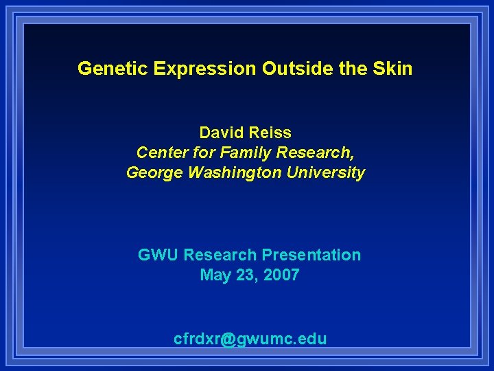 Genetic Expression Outside the Skin David Reiss Center for Family Research, George Washington University