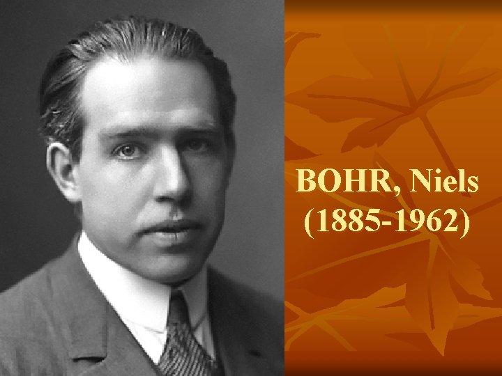 BOHR, Niels (1885 -1962) 
