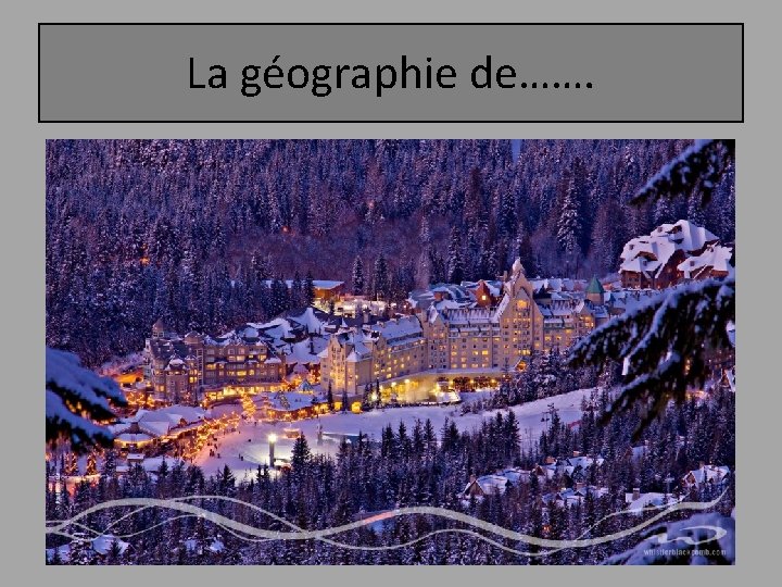 La géographie de……. 