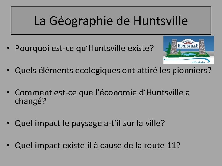 La Géographie de Huntsville • Pourquoi est-ce qu’Huntsville existe? • Quels éléments écologiques ont