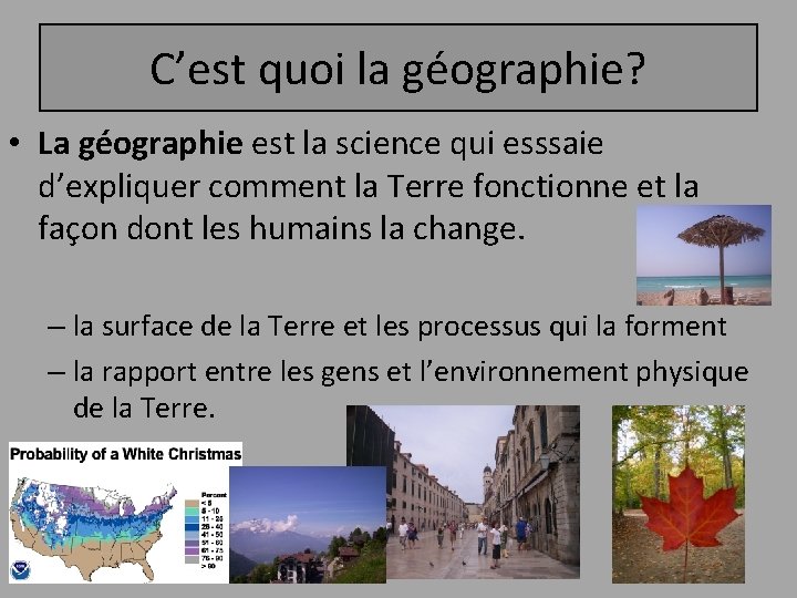 C’est quoi la géographie? • La géographie est la science qui esssaie d’expliquer comment