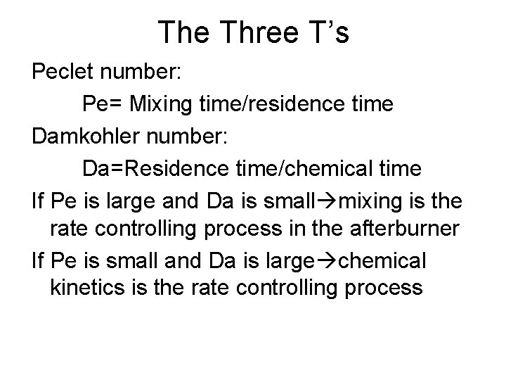 The Three T’s Peclet number: Pe= Mixing time/residence time Damkohler number: Da=Residence time/chemical time