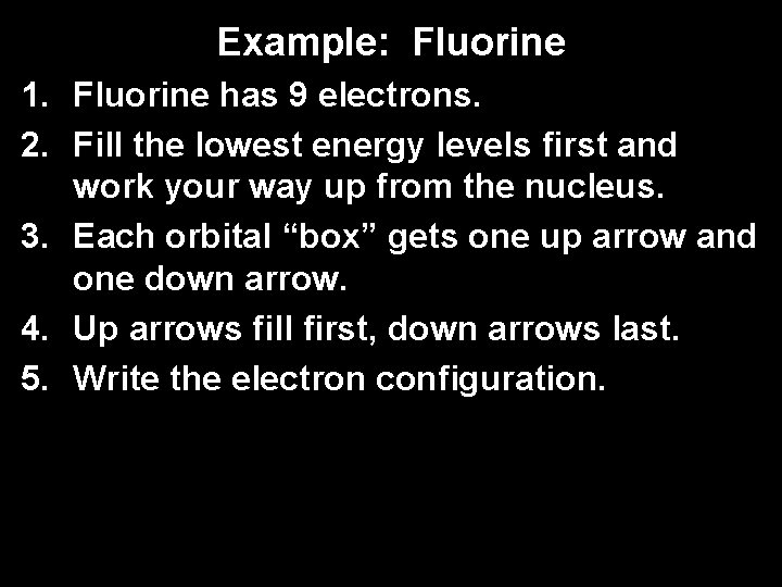 Example: Fluorine 1. Fluorine has 9 electrons. 2. Fill the lowest energy levels first