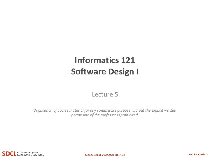 Informatics 121 Software Design I Lecture 5 Duplication of course material for any commercial