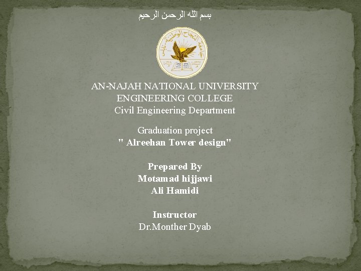  ﺑﺴﻢ ﺍﻟﻠﻪ ﺍﻟﺮﺣﻤﻦ ﺍﻟﺮﺣﻴﻢ AN-NAJAH NATIONAL UNIVERSITY ENGINEERING COLLEGE Civil Engineering Department Graduation