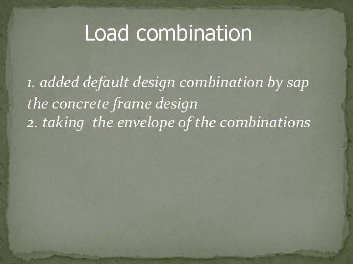 Load combination 1. added default design combination by sap the concrete frame design 2.