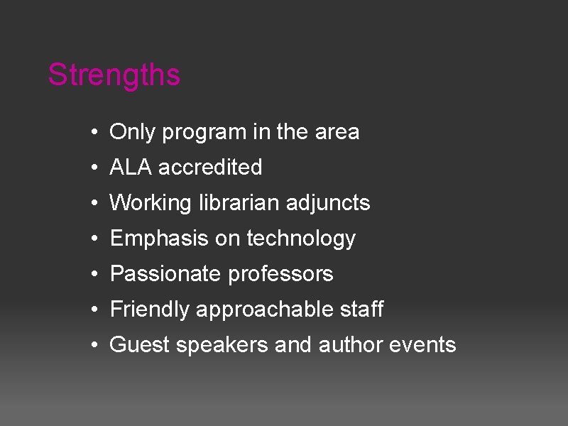 Strengths • Only program in the area • ALA accredited • Working librarian adjuncts