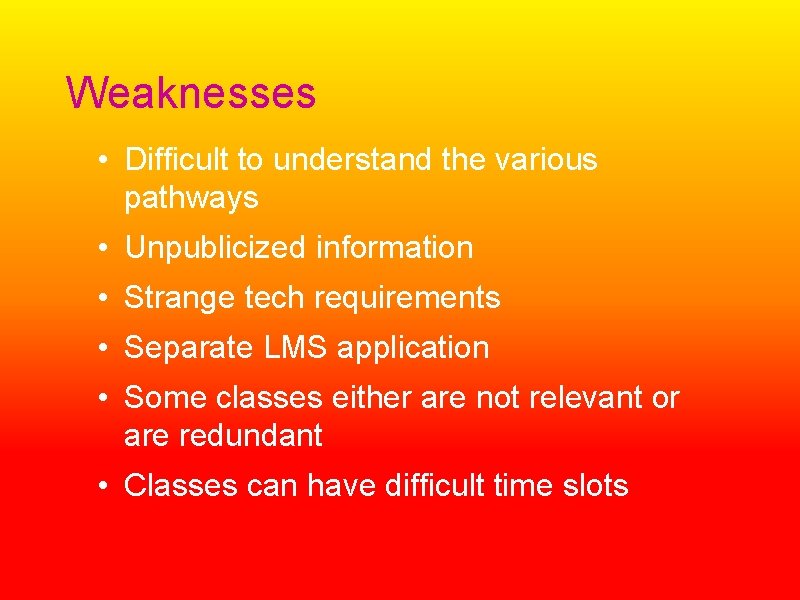 Weaknesses • Difficult to understand the various pathways • Unpublicized information • Strange tech